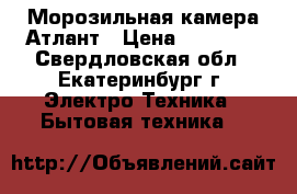 Морозильная камера Атлант › Цена ­ 14 490 - Свердловская обл., Екатеринбург г. Электро-Техника » Бытовая техника   